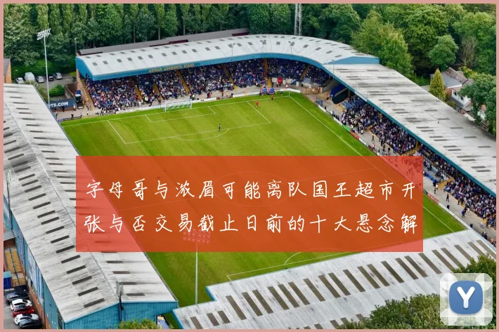 字母哥与浓眉可能离队国王超市开张与否交易截止日前的十大悬念解析