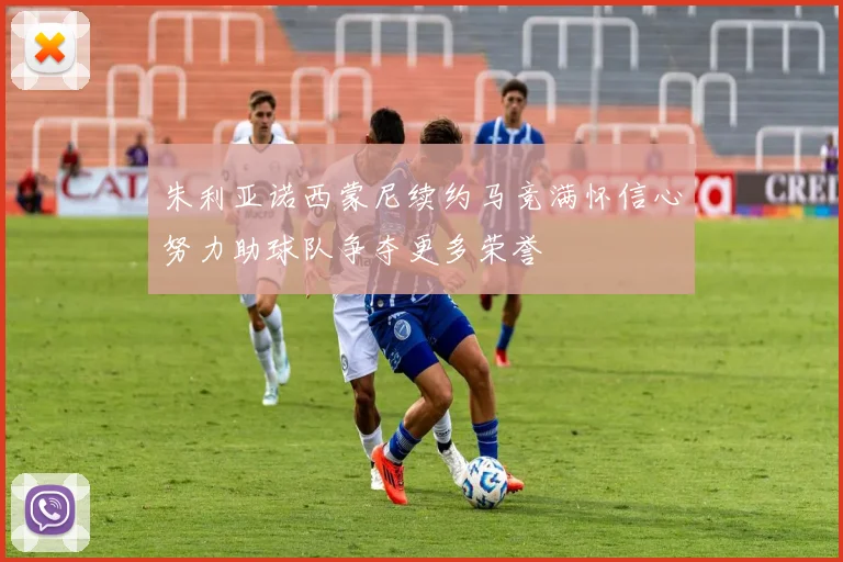 朱利亚诺西蒙尼续约马竞满怀信心努力助球队争夺更多荣誉